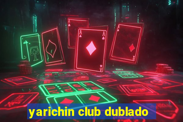 yarichin club dublado